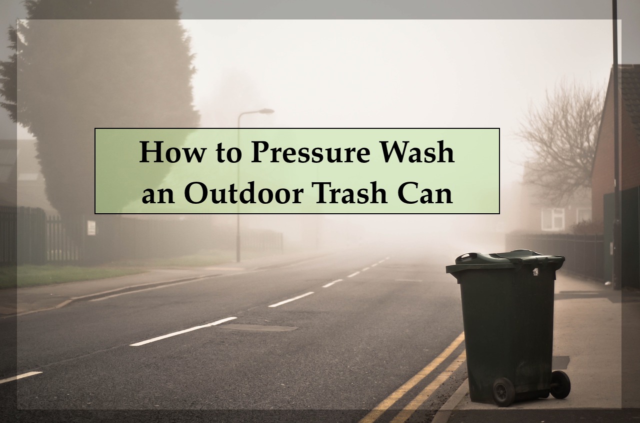 Pressure Wash An Outdoor Trash Can, How To Deodorize Outdoor Trash Can